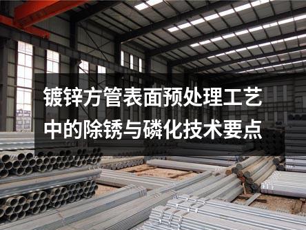 镀锌方管表面预处理工艺中的除锈与磷化技术要点