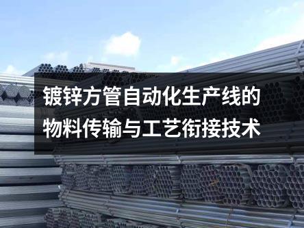镀锌方管自动化生产线的物料传输与工艺衔接技术